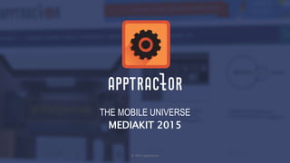 THE MOBILE UNIVERSE
MEDIAKIT 2017
© 2017 AppTractor
 