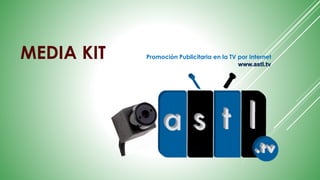 MEDIA KIT Promoción Publicitaria en la TV por Internet
www.astl.tv
 