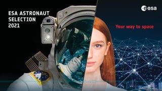 Your way to space
ESA ASTRONAUT
SELECTION
2021
 