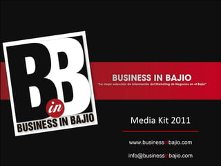 Media Kit 2011 www.business in bajio.com [email_address] in bajio.com 