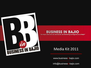 Media Kit 2011

www.businessinbajio.com

info@businessinbajio.com
 