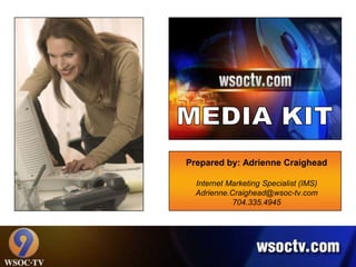 MEDIA KIT Prepared by: Adrienne Craighead Internet Marketing Specialist (IMS) Adrienne@coxtv.com 704.335.4945 
