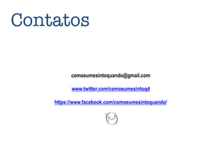 Contatos
comoeumesintoquando@gmail.com
www.twitter.com/comoeumesintoqd
https://www.facebook.com/comoeumesintoquando/
 
