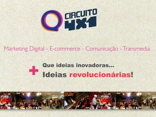 Marketing Digital - E-commerce - Comunicação - Transmedia



         + Ideias revolucionárias!
               Que ideias inovadoras...
 