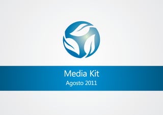 Media Kit
Agosto 2011
 