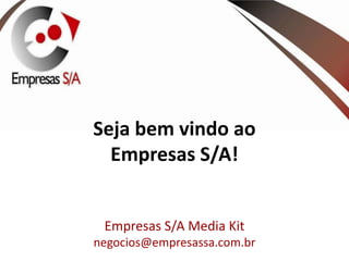 Seja bem vindo ao
  Empresas S/A!


 Empresas S/A Media Kit
negocios@empresassa.com.br
 