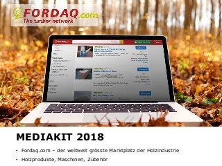 www.fordaq.com
MEDIAKIT 2018
• Fordaq.com – der weltweit grösste Marktplatz der Holzindustrie
• Holzprodukte, Maschinen, Zubehör
 