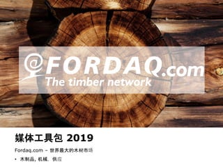 www.fordaq.com
媒体工具包 2019
Fordaq.com – 世界最大的木材市场
• 木制品, 机械，供应
 