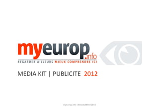 MEDIA KIT | PUBLICITE  2012



               myeurop.info | AbsolutMind 2012   0
 
