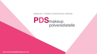 PDSmakeup 
polveredistelle
MEDIA KIT | STORIA | STATISTICHE | SERVIZI
www.polveredistellemakeup.com
 