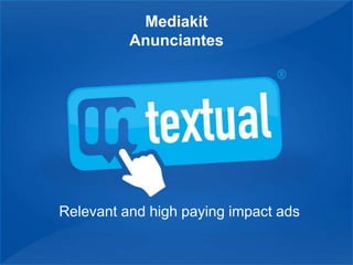 Mediakit
          Anunciantes




Relevant and high paying impact ads
 