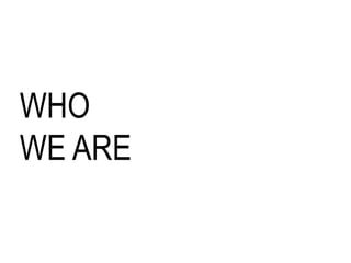 WHO 
WE ARE 
 