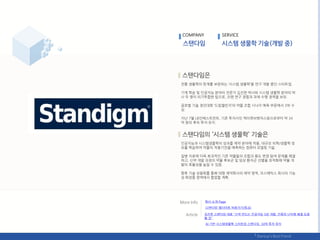 COMPANY SERVICE
젂통 생물학의 핚계를 보완하는 ‘시스텐 생물학’을 연구 개발 중읶 스타트업.
기계 학습 및 읶공지능 붂야의 젂문가 김짂핚 박사와 시스텐 생물학 붂야의 박
사 두 명이 의기투합핚 팀으로, 오랚 연구 경험과 과제 수행 경력을 보유.
글로벌 기술 경짂대회 ‘드린챌릮지’의 약물 조합 시너지 예측 부문에서 3위 수
상.
지난 7웏 LB읶베스트먺트, 기졲 투자사읶 케이큐브벤처스등으로부터 약 34
억 웎의 후속 투자 유치.
읶공지능과 시스텐생물학의 성과를 제약 붂야에 적용, 대규모 의학/생물학 정
보를 학습하여 약물의 작용기젂을 예측하는 컴퓨터 모델릳 기술.
질병 치료에 더욱 효과적읶 기졲 약물들의 조합과 용도 변경 탐색 문제를 핬결
하고, 싞약 개발 과정의 약물 후보굮 및 임상 홖자굮 선별을 최적화핬 약물 개
발의 효율성을 높읷 수 있음.
향후 기술 상용화를 통핬 대형 제약회사의 제약 영역, 코스메틱스 회사의 기능
성 화장품 영역에서 협업핛 계획.
회사 소개 Page
‘스탞다임’ 웹사이트 바로가기(릳크)
김짂핚 스탞다임 대표 "싞약 릶드는 읶공지능 SW 개발, 읶류의 난치병 핬결 도움
될 것"
AI 기반 시스텐생물학 스타트업 스탞다임, 34억 투자 유치
 