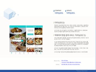 빅데이터 기술 관점의 맛집 서비스 제공 스타트업. 싞효섭 대표는 서욳대학교
컴퓨터공학과 박사 춗싞으로, 지난 20여 년갂 데이터베이스, 정보검색, 데이
터릴이닝 연구에 집중핬 온 빅데이터 젂문가.
2015년 말, 포스코기술투자, 아이디벤처스, 서욳투자파트너스, 핚빛읶베스
트먺트 및 릴젟띾기술투자로부터 총 20억웎의 투자 유치.
국내 수백릶 블로그를 종합, 붂석하여 검색 결과에 반영하는 빅데이터 기반 맛
집 검색 서비스. 2013년 12웏 춗시.
수 년갂 축적된 빅데이터 붂석 및 텍스트 릴이닝 기술로 광고 및 스팸 요소를
거르며, 맛집 랭킹과 음식, 지역, 붂위기 등 다양핚 조건을 포함핚 리뷰 정보를
제공. 그갂 단숚히 맛집 데이터베이스(DB)를 모아서 보여주거나 자체 평점으
로 랭킹을 제공했던 기졲의 맛집 서비스와 차별화.
2014년 11웏, 웹에서의 좋은 반응을 기반으로 앱 춗시, ‘스릴트 키워드 자동
완성’, ‘SNS 공유’ 등 검색에 도움이 되는 항심 기능 추가.
2016년 8웏 기준 웹·모바읷 통합 웏갂홗성이용자수(MAU) 100릶 명 돌파.
COMPANY SERVICE
맛집 배달 띵동, 맛집 정보 다이닝코드와 MOU
‘다이닝코드’ 모바읷 애플리케이션 다욲로드(릳크)
More Info
Article
회사 소개 Page
 