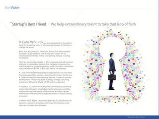 is a venture capital firm founded in
April 2012 with the vision of harnessing the power of startups to
change the world.
Brian Kim, the creator of Kakao and Korea’s icon of innovation,
founded K Cube Ventures with Jimmy Rim, known for his
investments in internet, mobile, and gaming startups including
SundayToz.
Thus far, K Cube has invested in 90+ companies and will continue
to invest in outstanding startups that compete in areas such as
machine learning, social networking, and e-commerce. Investment
sizes are between $100k to $2m per startup (on average).
K Cube Ventures believes that early stage startups not only need
financial support but also need experienced mentors. To this end,
K Cube Ventures has been assisting startups in areas of business
development, networking, team building, strategy consulting,
investment & financial affairs, HR, PR, and management.
In addition, K Cube Ventures has been committed to promoting
active networking and knowledge sharing among our portfolio
startups through our unique family culture, an effort that we
believe will eventually contribute to the wealth of Korea’s startup
ecosystem.
In March 2015, Kakao Corporation acquired K Cube Ventures to
boost its investment activities and to share the business know-
hows accumulated over the years.
 