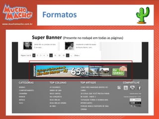 Formatos

Super Banner (Presente no rodapé em todas as páginas)
 