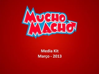 Media Kit
Março - 2013
 