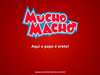 Aqui o papo é ereto!




 www.muchomacho.com.br
 