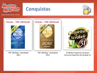 Conquistas




TOP 100 Blog – Variedades   TOP 100 Blog – Variedades     3º Melhor Caipirinha do Brasil
          2011                        2012              Concurso Caipirinha de Verdade 51
 
