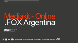 MediakitONLINE




Mediakit - Online
.FOX Argentina
Mediakit sobre productos ONLINE
 