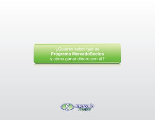 ¿Quieres saber qué es
Programa MercadoSocios
y cómo ganar dinero con él?
 