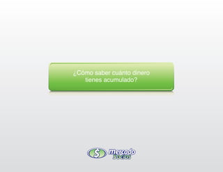 ¿Cómo saber cuánto dinero
   tienes acumulado?
 