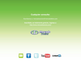 Cualquier consulta:
Escríbenos a: mercadosocios@mercadolibre.com

 Inscríbete, es totalmente gratuito, ingresa a:
        http://www.mercadosocios.com/
 