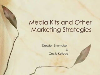 Media Kits and Other Marketing Strategies Dresden Shumaker  & Cecily Kellogg 