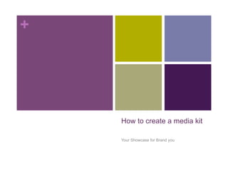 +
How to create a media kit
Your Showcase for Brand you
 