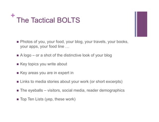 +
The Tactical BOLTS
!  Photos of you, your food, your blog, your travels, your books,
your apps, your food line …
!  A lo...
