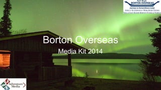 Borton Overseas
Media Kit 2014
 