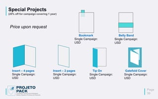 Special Projects
(20% off for campaign covering 1 year)
Bookmark
Single Campaign:
USD
Insert – 2 pages
Single Campaign:
USD
Insert – 4 pages
Single Campaign:
USD
Belly Band
Single Campaign:
USD
Gatefold Cover
Single Campaign:
USD
Tip On
Single Campaign:
USD
Page
30
Price upon request
 