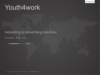 Youth4work
Innovative. Quick. Easy.
MARKETING & ADVERTISING SOLUTIONS
 