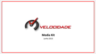 Media Kit
Junho 2013
 