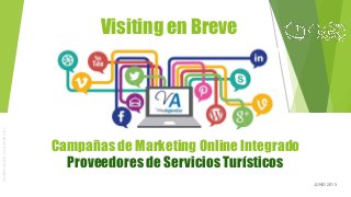 Visiting en Breve
INFORMACIÓNCONFIDENCIAL
Campañas de Marketing Online Integrado
Proveedores de Servicios Turísticos
JUNIO 2015
 