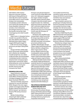 Media Utama
     telah dibahas draft resolusi/           kemajuan yang dicapai Indonesia            menunjukkan komitmennya
     keputusan yang akan disahkan            untuk memenuhi target MDGs pada            membantu korban gempa di Haiti.
     lebih lanjut di Sidang WHA ke-63        tahun 2015. Beberapa tanggapan             Sidang UN-OCHA itu secara khusus
     bulan Mei 2010, seperti: hepatitis,     dari negara sahabat mengakui               membahas kerja sama bantuan
     kusta, MDGs. Khusus untuk masalah       sejumlah capaian Indonesia dalam           kemanusiaan untuk Haiti.
     kesiapan dan kewaspadaan                mengatasi sejumlah penyakit seperti            “Saya sampaikan apresiasi dan
     menghadapi pandemi influenza            tingkat kematian ibu melahirkan            penghargaan terhadap Indonesia,
     (virus sharing dan benefits sharing)    berkurang 58 persen periode 1990-          bersama masyarakat internasional
     hanya disepakati mekanisme/             2007, sementara tingkat kematian           menunjukkan komitmen tinggi
     prosedur untuk melanjutkan              bayi berkurang sekitar 50 persen           terhadap nilai-nilai kemanusiaan
     perundingan tentang virus sharing       pada periode yang sama merupakan           melalui bantuannya kepada Haiti,”
     dan benefits sharing dan tidak          contoh nyata dari kemajuan di              ujar Catherine Bragg.
     menyinggung sama sekali masalah         bidang kesehatan.                              Duta Besar/ Wakil Tetap RI untuk
     substansi.                                 Kemajuan yang signifikan juga           PBB di Jenewa Dian Triansyah Djani,
         Dalam kaitan ini disepakati bahwa   nampak dalam upaya Pemerintah              dihadapan hampir seluruh delegasi
     masalah virus pandemi influenza         RI mengurangi jumlah penderita             negara anggota PBB yang hadir
     baru akan dibahas pada pertemuan        Tubercolosis dan Malaria, serta            dalam sidang itu menegaskan
     Kelompok Kerja negara-negara            HIV/AIDS, yang telah menunjukkan           komitmen Indonesia membantu Haiti.
     anggota WHO pada tanggal 10             persentase perbaikan yang                      Dikatakannya, sebagai negara
     – 12 Mei 2010 di Jenewa sebagai         signifikan dibandingkan dengan             yang memiliki pengalaman yang
     pertemuan persiapan Sidang WHA          negara-negara berkembang lainnya.          cukup luas dalam penanganan
     ke-63.                                  Namun demikian, sebagaimana                bencana khususnya yang terjadi
         Dengan demikian adalah tidak        diakui negara peserta sidang               di Indonesia, Pemerintah RI siap
     benar bahwa pada sidang EB WHO          lainnya, delegasi Indonesia juga           untuk membantu dan berbagi
     kali ini dibahas dan disepakati         mengingatkan adanya sejumlah               pengalamannya untuk mengatasi
     masalah pengiriman virus dalam          kendala yang masih dialami oleh            bencana yang tengah terjadi di
     rangka persiapan dan kewaspadaan        negara-negara berkembang dalam             negeri tersebut.
     menghadapi pandemi. Indonesia           upaya pencapaian target tersebut.              Dalam sidang yang berbeda,
     tetap konsisten memperjuangkan             Beberapa kendala tersebut terkait       Menkes RI Endang Rahayu
     kepentingan nasional dan negara         erat dengan tingkat pembangunan            Sedyaningsih dalam sesi khusus yang
     berkembang lain untuk menciptakan       sosial dan ekonomi di masing-masing        membahas situasi di Haiti di sela-sela
     mekanisme virus sharing dan             negara, khususnya yang disebabkan          Sidang Executive Board ke-126 WHO
     benefits sharing yang adil,             oleh kurangnya dukungan sumber             di Jenewa, juga menggarisbawahi
     transparan dan setara.                  daya, krisis kemanusiaan maupun            bahwa Pemerintah RI telah menjadi
                                             finansial, serta terjadinya konflik dan    bagian dari upaya internasional untuk
     INDONESIA DIPUJI PBB                    ketidakstabilan politik. Sidang akhirnya   menangani situasi pascagempa
        Upaya Indonesia mencapai             menyepakati usulan Indonesia untuk         di Haiti sebagai wujud solidaritas
     target Millennium Development           terus memperkuat komitmen politik,         Indonesia.
     Goals (MDGs) di bidang kesehatan        serta kerjasama dan kemitraan                  Pernyataan Menkes tersebut
     mendapat tanggapan positif dari         antar negara dalam upaya saling            disambut positif Dirjen
     Badan Kesehatan PBB, WHO.               mendukung untuk memperkuat                 WHO Margaret Chan, seraya
        “Apresiasi terhadap upaya keras      kapasitas domestik di bidang ini.          menyampaikan pengakuan bahwa
     Indonesia itu mencuat saat Dirjen                                                  Indonesia memiliki kapasitas yang
     WHO, Margaret Chan dan negara           PBB APRESIASI INDONESIA BANTU              baik dalam penanganan bencana.
     sahabat menanggapi pidato Menkes        KORBAN BENCANA HAITI                           Komitmen bantuan dan simpati
     RI dalam Sidang Executive Board            Direktur Badan Bantuan                  disampaikan Indonesia terhadap
     WHO di Jenewa,” ujar Sekretaris         Kemanusiaan Perserikatan Bangsa-           korban gempa bumi di Haiti, melalui
     Pertama PTRI Jenewa, Achsanul           bangsa (UN-OCHA) Catherine Bragg           berbagai sidang PBB di Jenewa itu
     Habib.                                  dalam Sidang UN-OCHA di Jenewa,            memperkuat solidaritas masyarakat
        Menkes Endang Rahayu                 Swiss, menyampaikan penghargaan            internasional dalam membantu
     Sedyaningsih dalam pidatonya            terhadap Indonesia yang bersama            Pemerintah dan rakyat Haiti yang
     menggarisbawahi sejumlah                masyarakat internasional                   menjadi korban gempa bumi.nSmd

24   Mediakom No.XXII/FEBRUARI/2010
 