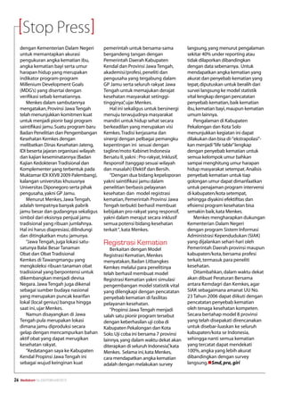 Stop Press
     dengan Kementerian Dalam Negeri          pemerintah untuk bersama-sama               langsung, yang menurut pengalaman
     untuk memantapkan akurasi                bergandeng tangan dengan                    sekitar 40% under reporting atau
     pengukuran angka kematian ibu,           Pemerintah Daerah Kabupaten                 tidak dilaporkan dibandingkan
     angka kematian bayi serta umur           Kendal dan Provinsi Jawa Tengah,            dengan data sebenarnya. Untuk
     harapan hidup yang merupakan             akademisi/profesi, peneliti dan             mendapatkan angka kematian yang
     indikator program-program                pengusaha yang tergabung dalam              akurat dan penyebab kematian yang
     Millenium Development Goals              GP Jamu serta seluruh rakyat Jawa           tepat, diputuskan untuk beralih dari
     (MDG’s) yang disertai dengan             Tengah untuk memajukan derajat              survei langsung ke model statistik
     verifikasi sebab kematiannya.            kesehatan masyarakat setinggi-              vital lengkap dengan pencatatan
        Menkes dalam sambutannya              tingginya” ujar Menkes.
                                                          ,                               penyebab kematian, baik kematian
     mengatakan, Provinsi Jawa Tengah            Hal ini sekaligus untuk bersinergi       ibu, kematian bayi, maupun kematian
     telah menunjukkan komitmen kuat          menuju terwujudnya masyarakat               umum lainnya.
     untuk menjadi pionir bagi program        mandiri untuk hidup sehat secara               Pengalaman di Kabupaten
     saintifikasi jamu. Suatu program baru    berkeadilan yang merupakan visi             Pekalongan dan Kota Solo
     Badan Penelitian dan Pengembangan        Kemkes. Tradisi kerjasama dan               menunjukkan kegiatan ini dapat
     Kesehatan Kemkes dengan                  sinergi dengan pelbagai pemangku            dilakukan dan bisa di-”ekstrapolasi”-
     melibatkan Dinas Kesehatan Jateng,       kepentingan ini sesuai dengan               kan menjadi “life table” lengkap
     IDI beserta jajaran organisasi wilayah   tagline/moto Kabinet Indonesia              dengan penyebab kematian untuk
     dan kajian keseminatannya (Badan         Bersatu II, yakni : Pro-rakyat, Inklusif,   semua kelompok umur bahkan
     Kajian Kedokteran Tradisional dan        Responsif (tanggap sesuai wilayah           sampai menghitung umur harapan
     Komplementer yang terbentuk pada         dan masalah) Efektif dan Bersih.            hidup masyarakat setempat. Analisis
     Muktamar IDI XXVII 2009 Palembang),         “Dengan dua bidang kepeloporan           penyebab kematian untuk tiap
     kalangan universitas khususnya           yakni saintifikasi jamu dalam               golongan umur dapat dimanfaatkan
     Universitas Diponegoro serta pihak       penelitian berbasis pelayanan               untuk penajaman program intervensi
     pengusaha, yakni GP Jamu.                kesehatan dan model registrasi              di kabupaten/kota setempat,
        Menurut Menkes, Jawa Tengah,          kematian, Pemerintah Provinsi Jawa          sehingga diyakini efektifitas dan
     adalah tempatnya banyak pabrik           Tengah terbukti berhasil membuat            efisiensi program kesehatan bisa
     jamu besar dan gudangnya sekaligus       kebijakan pro-rakyat yang responsif,        semakin baik, kata Menkes.
     simbol dari eksisnya penjual jamu        yakni dalam merajut secara inklusif            Menkes mengharapkan dukungan
     tradisional yang ribuan jumlahnya.       semua potensi bidang kesehatan              Kementerian Dalam Negeri
     Hal ini harus diapresiasi, dilindungi    terkait “, kata Menkes.                     dengan program Sistem Informasi
     dan ditingkatkan mutu jamunya.                                                       Administrasi Kependudukan (SIAK)
        “Jawa Tengah, juga lokasi satu-       Registrasi Kematian                         yang dijalankan sehari-hari oleh
     satunya Balai Besar Tanaman                 Berkaitan dengan Model                   Pemerintah Daerah provinsi maupun
     Obat dan Obat Tradisional                Registrasi Kematian, Menkes                 kabupaten/kota, bersama profesi
     Kemkes di Tawangmangu yang               menyatakan, Badan Litbangkes                terkait, termasuk para peneliti
     mengkoleksi ribuan tanaman obat          Kemkes melalui para penelitinya             kesehatan.
     tradisional yang berpontensi untuk       telah berhasil membuat model                   Ditambahkan, dalam waktu dekat
     dikembangkan menjadi devisa              Registrasi Kematian yakni simulasi          akan dibuat Peraturan Bersama
     Negara. Jawa Tengah juga dikenal         pengembangan model statistik vital          antara Kemdagri dan Kemkes, agar
     sebagai sumber budaya nasional           yang dilengkapi dengan pencatatan           SIAK sebagaimana amanat UU No.
     yang merupakan puncak kearifan           penyebab kematian di fasilitas              23 Tahun 2006 dapat diikuti dengan
     lokal (local genius) bangsa hingga       pelayanan kesehatan.                        pencatatan penyebab kematian
     saat ini, ujar Menkes.                      ”Propinsi Jawa Tengah menjadi            oleh tenaga kesehatan kompeten.
        Namun disayangkan di Jawa             salah satu pionir program tersebut          Secara bertahap model 8 provinsi
     Tengah pula merupakan lokasi             dengan keberhasilan uji coba di             yang telah disepakati direncanakan
     dimana jamu diproduksi secara            Kabupaten Pekalongan dan Kota               untuk disebar-luaskan ke seluruh
     gelap dengan mencampurkan bahan          Solo. Uji coba ini bersama 7 provinsi       kabupaten/kota se Indonesia,
     aktif obat yang dapat merugikan          lainnya, yang dalam waktu dekat akan        sehingga nanti semua kematian
     kesehatan rakyat.                        diterapkan di seluruh Indonesia” kata
                                                                               ,          yang tercatat dapat mendekati
        “Kedatangan saya ke Kabupaten         Menkes. Selama ini, kata Menkes,            100%, angka yang lebih akurat
     Kendal Propinsi Jawa Tengah ini          cara mendapatkan angka kematian             dibandingkan dengan survey
     sebagai wujud keinginan kuat             adalah dengan melakukan survey              langsung.nSmd, pra, giri


26   Mediakom No.XXII/FEBRUARI/2010
 