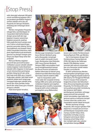 Stop Press
     odol, sikat gigi) sebanyak 200 paket                                                              Menkes saat
     untuk mendukung kegiatan UKS, 3                                                                   kunjungan kerja
     set peralatan pendidikan Hygienis                                                                 di Cilincing
     sanitasi sekolah serta satu set
     Posyandu kit (berupa inkubator,
     stetoskop, dan timbangan berat
     badan).
        Menkes mengatakan Posyandu
     sebagai fokus pemberdayaan di
     masyarakat telah berkembang
     dengan pesat, baik dari segi
     kegiatan maupun sasarannya.
     Kegiatan posyandu awalnya
     fokus pada ibu hamil sampai anak
     usia 5 tahun untuk kepentingan
     generasi yang akan datang. Seiring
     meningkatnya usia harapan hidup
     (UHH) masyarakat Indonesia, maka
     perlu diperhatikan pula kesehatan       Menkes juga menjelaskan masalah       secara rutin melalui Pemberantasan
     generasi tua dengan harapan para        kasus Demam Berdarah yang             Sarang Nyamuk (PSN), ujar Menkes.
     lanjut usia dapat hidup sehat dan       perlu diwaspadai, mengingat              Hari ini bertepatan dengan Hari
     produktif.                              saat ini sudah memasuki musim         Pemberantasan Sarang Nyamuk
        Menurut Menkes, kegiatan             hujan. Berdasarkan data Riskesdas     (PSN), DKI Jakarta dan beberapa
     preventif dan promotif tersebut         2007, kasus Demam Berdarah            daerah, PSN dilakukan secara
     melibatkan sasaran sekolah-sekolah      Dengue (DBD) menunjukkan hasil        serentak oleh seluruh masyarakat
     melalui kegiatan Usaha Kesehatan        yang mengkhawatirkan hampir           dan Juru Pemantau Jentik melalui
     Sekolah (UKS). Kegiatan ini bertujuan   ke seluruh Provinsi di Indonesia      Gerakan Jum’at Bersih.
     untuk menanamkan pentingnya             bahkan ditemukan di daerah yang          Di akhir sambutannya, Menkes
     perilaku hidup bersih dan sehat         sebelumnya tidak ditemukan kasus      menyampaikan penghargaan yang
     baik bagi anak didik, guru maupun       dan bukan daerah endemis DBD.         setinggi-tingginya kepada Gubernur
     lingkungan sekolah. Jadi tidak hanya       Saat ini masyarakat sudah          DKI Jakarta, Tim Penggerak PKK baik
     pelatihan dokter kecil, tetapi juga     mulai sadar dan waspada tentang       Provinsi maupun Kota sampai ke
     menjaga lingkungan sekolah yang         bahaya DBD, serta sadar pentingnya    tingkat Kecamatan dan Kelurahan/
     bersih dan sehat, perilaku hidup        melakukan kegiatan pencegahan.        Desa, khususnya kepada para kader
     bersih dan sehat siswa, guru maupun     Beberapa tahun terakhir, masyarakat   Posyandu, Tim Pembina UKS serta
     pengurus sekolah.                       bergerak aktif untuk melakukan        semua pihak yang telah mendukung
        Pada kesempatan tersebut,            pencegahan yang dilaksanakan          dan berperan aktif dalam
                                                                                   pembangunan kesehatan, sehingga
       Kunjungan kerja Menkes                                                      upaya promotif dan preventif
       bersama Gubernur DKI Jakarta                                                untuk menciptakan agar balita dan
       Fauzi Bowo di Cilincing                                                     generasi penerus Indonesia menjadi
                                                                                   tumbuh sehat dan cerdas serta
                                                                                   masyarakat mandiri dapat terwujud.
                                                                                      Menkes berharap semoga
                                                                                   Posyandu, UKS maupun gerakan PSN
                                                                                   dapat terus menjadi pencerminan
                                                                                   pemberdayaan masyarakat untuk
                                                                                   mampu mandiri hidup sehat,
                                                                                   kepedulian terhadap sesama,
                                                                                   ketegaran perempuan dalam
                                                                                   berjuang untuk hidup sehat
                                                                                   dan menjadi salah satu wahana
                                                                                   menyehatkan bangsa.nSmd


28   Mediakom No.XXII/FEBRUARI/2010
 