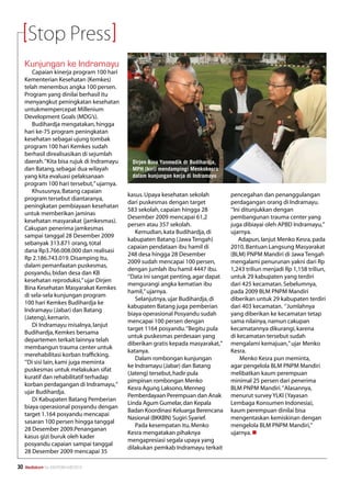 Stop Press
     Kunjungan ke Indramayu
        Capaian kinerja program 100 hari
     Kementerian Kesehatan (Kemkes)
     telah menembus angka 100 persen.
     Program yang dinilai berhasil itu
     menyangkut peningkatan kesehatan
     untukmempercepat Millenium
     Development Goals (MDG’s).
        Budihardja mengatakan, hingga
     hari ke-75 program peningkatan
     kesehatan sebagai ujung tombak
     program 100 hari Kemkes sudah
     berhasil direalisasikan di sejumlah
     daerah. ‘’Kita bisa rujuk di Indramayu    Dirjen Bina Yanmedik dr Budihardja,
     dan Batang, sebagai dua wilayah           MPH (kiri) mendampingi Menkokesra
     yang kita evaluasi pelaksanaan            dalam kunjungan kerja di Indramayu
     program 100 hari tersebut,’’ ujarnya.
        Khususnya, Batang capaian
                                              kasus. Upaya kesehatan sekolah          pencegahan dan penanggulangan
     program tersebut diantaranya,
                                              dari puskesmas dengan target            perdagangan orang di Indramayu.
     peningkatan pembiayaan kesehatan
                                              583 sekolah, capaian hingga 28          ‘’Ini ditunjukkan dengan
     untuk memberikan jaminas
                                              Desember 2009 mencapai 61,2             pembangunan trauma center yang
     kesehatan masyarakat (jamkesmas).
                                              persen atau 357 sekolah.                juga dibiayai oleh APBD Indramayu,’’
     Cakupan penerima jamkesmas
                                                 Kemudian, kata Budihardja, di        ujarnya.
     sampai tanggal 28 Desember 2009
                                              kabupaten Batang (Jawa Tengah)              Adapun, lanjut Menko Kesra, pada
     sebanyak 313.871 orang, total
                                              capaian pendataan ibu hamil di          2010, Bantuan Langsung Masyarakat
     dana Rp3.766.008.000 dan realisasi
                                              248 desa hingga 28 Desember             (BLM) PNPM Mandiri di Jawa Tengah
     Rp 2.186.743.019. Disamping itu,
                                              2009 sudah mencapai 100 persen,         mengalami penurunan yakni dari Rp
     dalam pemanfaatan puskesmas,
                                              dengan jumlah ibu hamil 4447 ibu.       1,243 triliun menjadi Rp 1,158 triliun,
     posyandu, bidan desa dan KB
                                              ‘’Data ini sangat penting, agar dapat   untuk 29 kabupaten yang terdiri
     kesehatan reproduksi,’’ ujar Dirjen
                                              mengurangi angka kematian ibu           dari 425 kecamatan. Sebelumnya,
     Bina Kesehatan Masyarakat Kemkes
                                              hamil,’’ ujarnya.                       pada 2009 BLM PNPM Mandiri
     di sela-sela kunjungan program
                                                 Selanjutnya, ujar Budihardja, di     diberikan untuk 29 kabupaten terdiri
     100 hari Kemkes Budihardja ke
                                              kabupaten Batang juga pemberian         dari 403 kecamatan. ‘’Jumlahnya
     Indramayu (Jabar) dan Batang
                                              biaya operasional Posyandu sudah        yang diberikan ke kecamatan tetap
     (Jateng), kemarin.
                                              mencapai 100 persen dengan              sama nilainya, namun cakupan
        Di Indramayu misalnya, lanjut
                                              target 1164 posyandu. ‘’Begitu pula     kecamatannya dikurangi, karena
     Budihardja, Kemkes bersama
                                              untuk puskesmas perdesaan yang          di kecamatan tersebut sudah
     departemen terkait lainnya telah
                                              diberikan gratis kepada masyarakat,’’   mengalami kemajuan,’’ ujar Menko
     membangun trauma center untuk
                                              katanya.                                Kesra.
     merehabilitasi korban trafficking.
                                                 Dalam rombongan kunjungan                 Menko Kesra pun meminta,
     ‘’Di sisi lain, kami juga meminta
                                              ke Indramayu (Jabar) dan Batang         agar pengelola BLM PNPM Mandiri
     puskesmas untuk melakukan sifat
                                              (Jateng) tersebut, hadir pula           melibatkan kaum perempuan
     kuratif dan rehabilitatif terhadap
                                              pimpinan rombongan Menko                minimal 25 persen dari penerima
     korban perdagangan di Indramayu,’’
                                              Kesra Agung Laksono, Menneg             BLM PNPM Mandiri. ‘’Alasannya,
     ujar Budihardja.
                                              Pemberdayaan Perempuan dan Anak         menurut survey YLKI (Yayasan
        Di Kabupaten Batang Pemberian
                                              Linda Agum Gumelar, dan Kepala          Lembaga Konsumen Indonesia),
     biaya operasional posyandu dengan
                                              Badan Koordinasi Keluarga Berencana     kaum perempuan dinilai bisa
     target 1.164 posyandu mencapai
                                              Nasional (BKKBN) Sugiri Syarief.        mengentaskan kemiskinan dengan
     sasaran 100 persen hingga tanggal
                                                 Pada kesempatan itu, Menko           mengelola BLM PNPM Mandiri,’’
     28 Desember 2009.Penanganan
                                              Kesra mengatakan pihaknya               ujarnya. n
     kasus gizi buruk oleh kader
                                              mengapresiasi segala upaya yang
     posyandu capaian sampai tanggal
                                              dilakukan pemkab Indramayu terkait
     28 Desember 2009 mencapai 35

30   Mediakom No.XXII/FEBRUARI/2010
 