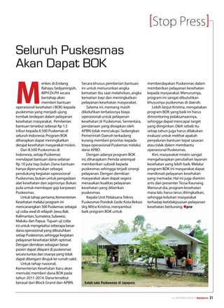 Stop Press

Seluruh Puskesmas
Akan Dapat BOK

M
                 enkes dr.Endang          Secara khusus pemberian bantuan       memberdayakan Puskesmas dalam
                 Rahayu Sedyaningsih,     ini untuk menurunkan angka            memberikan pelayanan kesehatan
                 MPH.Dr.PH secara         kematian ibu saat melahirkan, angka   kepada masyarakat. Menurutnya,
                 bertahap akan            kematian bayi dan meningkatkan        program ini sangat dibutuhkan
                 memberi bantuan          pelayanan kesehatan masyarakat.       khususnya puskesmas di daerah.
operasional kesehatan ( BOK) kepada           Selama ini, memang masih             Lebih lanjut Kristina, mengatakan
puskesmas yang menjadi ujung              dikeluhkan terbatasnya biaya          program BOK yang baik ini harus
tombak terdepan dalam pelayanan           operasional untuk pelayanan           dimonitoring pelaksanaannya,
kesehatan masyarakat. Pemberian           kesehatan di Puskesmas. Sementara,    sehingga dapat mencapai target
bantuan tersebut sebesar Rp 1,5           pendanaan yang disiapkan oleh         yang diinginkan. Oleh sebab itu
triliun kepada 8.500 Puskemas di          APBN tidak mencukupi. Sedangkan       setiap tahun juga harus dilakukan
seluruh Indonesia. Program BOK            Pemerintah Daerah terkadang           evaluasi untuk melihat apakah
diharapkan dapat meningkatkan             kurang memberi prioritas kepada       penyaluran bantuan tepat sasaran
derajat kesehatan masyarakat miskin.      biaya operasional Puskemas melalui    atau tidak dalam membantu
    Dari 8.500 Puskesmas di               dana APBD.                            operasional Puskesmas.
Indonesia, setiap Puskemas                    Dengan adanya program BOK            Kini, masyarakat miskin sangat
mendapat bantuan dana sebesar             ini, diharapkam Pemda setempat        mengaharapkan perubahan layanan
Rp 10 juta tiap bulan. Dana bantuan       memberikan subsidi kepada             kesehatan yang lebih baik. Melalui
hanya diperuntukan sebagai                puskesmas sehingga terjadi sinergi    program BOK ini masyarakat dapat
pendukung kegiatan operasional            pelayanan. Dengan demikian            menikmati pelayanan kesehatan
Puskesmas, bukan untuk pengadaan          masyarakat akan dapat segera          yang memadai. Hal ini juga diamini
alat kesehatan dan sejenisnya. Bukan      merasakan kualitas pelayanan          artis dan presenter Tessa Kaunang.
pula untuk membayar gaji karyawan         kesehatan yang diberikan              Menurut dia, program kesehatan
Puskesmas.                                puskesmas.                            masa lalu harus terus ditingkatkan,
    Untuk tahap pertama, Kementerian          Kepala Unit Pelaksana Teknis      sehingga keluhan masyarakat
Kesehatan melalui program ini             Puskesmas Pondok Gede Kota Bekasi     terhadap ketidakpuasan pelayanan
mencanangkan 300 Puskemas sebagai         drg Mitra Kristina, menyambut         kesehatan berkurang. npra
uji coba awal di wilayah Jawa, Bali,      baik program BOK untuk
Kalimantan, Sumatera, Sulawesi,
Maluku dan Papua. Tujuan uji coba
ini untuk mengetahui seberapa besar
dana operasional yang dibutuhkan
setiap Puskesmas, sehingga kegiatan
pelayanan kesehatan lebih optimal.
Dengan demikian sebagian besar
pasien dapat dilayani di puskesmas
secara tuntas dan sisanya yang tidak
dapat ditangani dirujuk ke rumah sakit.
    Untuk tahap nasional,
Kementerian Kesehatan baru akan
memulai memberi dana BOK pada
tahun 2011-2014. Dana tersebut
berasal dari Block Grand dan APBN.         Salah satu Puskesmas di Jayapura



                                                                                              No.XXII/FEBRUARI/2010 Mediakom   31
 
