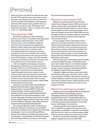 Peristiwa
     daerah perkotaan yang didominasi oleh penyakit tidak         Dinas Kesehatan Kabupaten/Kota.
     menular (PTM) seperti asma, tensi, kesehatan mental,
     gilut (gigi-mulut) dengan akses yankes, air bersih dan       Mekanisme pemanfaatan BOK
     sanitasi yang lebih baik. Sebaliknya, di 349 kabupaten           Mekanisme pemanfaatan BOK oleh puskesmas
     didominasi oleh penyakit utama pada KIA, Gibur-kur,          setelah Rencana Kegiatan Bulanan (RKB) yang disusun
     Kesling, dan penyakit menular (TBC, Malaria). Rasio          melalui Lokakarya Mini, sudah disetujui oleh Kepala
     dokter kota: kab adalah 1: 2844 vs 1: 8180 dan rasio bidan   Dinas Kesehatan Kabupaten. RKB harus mencerminkan
     1: 2871 vs 1: 2024 (PODES 2008).                             seluruh kegiatan puskesmas dengan dukungan seluruh
                                                                  dana dari berbagai sumber dana (APBN, APBD, Lain-lain)
     Penanggulangan DBK                                           sehingga terhindar dari duplikasi anggaran/ pembiayaan.
        Diantara penanggulangan daerah berbahaya                  Juga seluruh kegiatan puskesmas dan jaringannya,
     kesehatan yaitu dengan menyediakan biaya operasional         termasuk bidan di desa.
     bagi kegiatan di setiap Kabupaten / Kota melalui                 Rencana kegiatan bulanan disampaikan kepada
     Puskesmas baik untuk meningkatkan pelayanan                  kepala dinas kesehatan kabupaten/ kota bersamaan
     kesehatan, terutama pelayanan luar gedung dan                dengan penyampaian laporan pelaksanaan pelayanan
     kegiatan di dalam gedung, agar dapat ditingkatkan            bulanan (bulan lalu), untuk memperoleh persetujuan.
     pencapaian sasaran sesuai isu strategis 2 yaitu              Berdasarkan persetujuan kepala dinas kesehatan Kab-
     meningkatkan pelayanan kesehatan yang merata,                Kota tersebut, puskesmas mencairkan dana, khusus
     terjangkau, bermutu dan berkeadilan, serta berbasis          untuk bagian kegiatan dengan sumber dari dana BOK.
     bukti; dengan pengutamaan pada upaya promotif dan            Kepala puskesmas melakukan koordinasi pelaksanaan
     preventif. Disamping isu strategi 3 yaitu Meningkatkan       RKB dengan pihak terkait.
     pembiayaan pembangunan kesehatan, terutama untuk                 BOK hanya digunakan untuk kegiatan operasional yaitu;
     mewujudkan jaminan sosial kesehatan nasional.                transportasi petugas kesehatan, membeli bahan habis
        Untuk meningkatkan keterjangkauan pelayanan,              pakai / obat / bahan makanan untuk tindakan pelayanan
     ditanggulangi melalui peluncuran biaya operasional           termasuk pemeriksaan laboratorium, honorarium, jasa
     kesehatan (BOK). Sesuai hasil Riskesdas akan menjadi         petugas / tenaga masyarakat untuk tindakan pelayanan
     acuan dalam menentukan besaran BOK disetiap                  dan pelatihan tenaga kesehatan di kabupaten.
     wilayah Kabupaten/kota. Khusus alokasi di setiap                 Sedangkan kegiatan pendukung yang memerlukan
     puskesmas, ditentukan atas dasar perencanaan mikro           dana BOK yaitu alat peraga / alat bantu / bahan model
     yang dikoordinir oleh Dinkes Kabupaten/Kota. Dengan          untuk penyuluhan kesehatan, alat kesehatan pendukung
     demikian, besaran biaya yang akan diterima setiap            tindakan pelayanan, pelatihan petugas, penugasan bidan
     puskesmas akan berbeda sesuai dengan indikator IPKM          lintas daerah, perjalanan dalam rangka bimbingan teknis
     di setiap kabupaten/kota terkait.                            propinsi ke kabupaten, kabupaten ke puskesmas dan
        Disamping itu, penetapan alokasi besaran BOK, per-        puskesmas ke desa.
     kabupaten/kota disesuaikan dengan angka kondisi
     derajat kesehatan masyarakat (IPKM). Semakin besar           Mekanisme pertanggung jawaban
     masalah kesehatan, semakin tinggi dana BOK. Jika                Kepala puskesmas bertanggung jawab atas penggunaan
     dipadukan dengan angka tingkat kemahalan/kesulitan           dana BOK di wilayah kerjanya. Kepala puskesmas
     suatu kabupaten termasuk daerah perbatasan, maka             menetapkan bendahara pengelola BOK. Bendahara
     semakin tinggi angka kemahalan, semakin besar dana BOK.      pengelola BOK menerima / mengambil dana BOK dari
     Demikian pula, jika angka kemiskinan tinggi, maka semakin    kantor pos, setelah disetujui oleh kepala puskesmas yang
     besar dana BOK-nya. Sedangkan angka-angka determinan         memberikan persetujuannya berdasarkan rencana kerja
     tersebut tersedia pada tingkat kabupaten/kota.               bulanan hasil lokakarya mini puskesmas.
        Khusus besaran BOK per-puskesmas dihitung dari               Setiap pengambilan dana sebanyak-banyaknya
     alokasi per-Kabupaten /kota dengan memperhatikan             lima hari pelaksanaan kegiatan, jika atas alasan jarak
     variasi antar daerah/kecamatan wilayah kerja. Oleh sebab     pengambilan menyebabkan mengambil untuk kegiatan
     itu, kabupaten / kota harus memiliki data IPKM per-          lebih dari lima hari, maka harus atas persetujuan kepala
     wilayah kerja puskesmas. Sedangkan penetapan alokasi         puskesmas dengan pengamanan dana yang memadai.
     per-kabupaten / kota ditetapkan oleh Menteri Kesehatan.         Bendahara membayarkan kepada para pelaksana
     Untuk penetapan alokasi per-puskesmas oleh Kepala            kegiatan sebagaimana tercantum dalam RKB-

34   Mediakom No.XXII/FEBRUARI/2010	
 