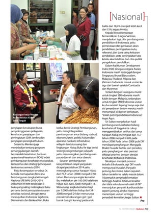 Nasional
                                                                             balita dari 18,4% menjadi lebih kecil
                                                                             dari 15%, tegas Armida.
                                                                                 Kepala Biro perencanaan
                                                                             Kemendiknas R. Agus Sartono,
                                                                             menjelaskan tiga pilar pembangunan
                                                                             pendidikan di Indonesia, yaitu
                                                                             pemerataan dan perluasan akses
                                                                             pendidikan, peningkatan mutu,
                                                                             relevansi, dan daya saing keluaran
                                                                             pendidikan, serta peningkatan tata
                                                                             kelola, akuntabilitas, dan citra publik
                                                                             pengelolaan pendidikan.
                                                                                 Dalam hal Human Development
                                                                             Index (HDI) dinegara-negara Asean,
                                                                             Indonesia masih tertinggal dengan
                                                                             Singapura, Brunai Darussalam,
                                                                             Malaysia, Thailand, Pilipina dan
                                                                             Vietnam. Indonesia masuk urutan ke
                                                                             tiga dari bawah setelah Combadia
                                                                             dan Myanmar.
                                                                                 Terkait dengan rasio guru-murid
                                                                             untuk tingkat SD Indonesia masih
                                                                             kalah dengan Malaysia, sedangkan
                                                                             untuk tingkat SMP, Indonesia urutan
                                                                             ke dua setelah Jepang, hanya saja dari
                                                                             sisi penyebaran belum merata, masih
                                                                             menumpuk di daerah perkotaan,
 Kunjungan kerja Menkes                                                      “Inilah potret pendidikan Indonesia”   ,
 ke Puskesmas Klaten                                                         tegas Agus.
 Jawa Tengah                                                                     Sri Sultan menjelaskan hasil
                                                                             pembangunan kesehatan bidang
penyiapan kecukupan biaya            kedua berisi Strategi Pembangunan,      kesehatan di Yogyakarta cukup
penyelenggaraan pelayanan            yaitu mengintegrasikan                  menggembirakan terlihat dari umur
kesehatan, penyiapan dan             pembangunan antar bidang sosbud,        harapan hidup meningkat dari 73,7
peningkatan SDM Jamkes dan           ekonomi, iptek, politik, hukum dan      tahun 2006 menjadi 74,05 pada
penyiapan perangkat hukum.           aparatur, hankam, infrastuktur,         tahun 2008. Pada tahun 2008 pula DIY
   Selain itu Menkes juga            wilayah dan tata ruang dan              mendapat penghargaan Manggala
menjelaskan tentang program          lingkungan hidup. Buku Ke tiga berisi   Bhakti Husada Kartika dari presiden,
penanggulangan daerah                strategi pengembangan wilayah,          yaitu penghargaan atas prestasi
bermasalah kesehatan, bantuan        yaitu mensinergikan pembangunan         sebagai provinsi dengan derajat
operasional kesehatan (BOK), indek   pusat-daerah dan antar daerah.          kesehatan terbaik di Indonesia.
pembangunan kesehatan masyarakat,       Sasaran pembangunan                      Meskipun menjadi provinsi
Jamkesmas dan strategi pencapaian    kesejahteraan rakyat yang akan          terbaik di Indonesia, tapi DIY masih
Jamkesmas semesta 2014.              dicapai pada tahun 2014 yaitu           mempunyai masalah. Panyakit
   Pada kesempatan tersebut, Dr.     meningkatnya umur harapan hidup         jantung dan stroke dalam sepuluh
Armida memaparkan Rencana            dari 70,7 tahun (2008) menjadi 72,0     tahun terakhir ini selalu masuk dalam
Pembangunan Jangka Menengah          tahun. Menurunya angka kematian         10 penyakit penyebab kematian
Nasional (RPJMN) 2010-2014.          ibu melahirkan per 100.000 kelahiran    tertinggi. Analisis di tahun terakhir
Dokumen RPJMN terdiri dari 3         hidup dari 228 ( 2008) menjadi 118.     dari data seluruh rumah sakit di DIY
buku yang saling melengkapi. Buku    Menurunya angka kematian bayi           menunjukan penyakit kardiovaskuler
pertama berisi pencapaian sasaran    per 1.000 kelahiran hidup dari 34 (     seperti jantung, stroke, hipertensi
prioritas nasional, dengan tema      2008) menjadi 24 dan menurunya          menempati urutan tertinggi
mewujudkan Indonesia Sejahtera,      prevalensi kekurangan gizi ( gizi       penyebab kematian, tegas Sultan. n
Demokratis dan Berkeadilan. Buku     buruk dan gizi kurang) pada anak                                              Pra

                                                                                             No.XXII/FEBRUARI/2010 Mediakom   45
 
