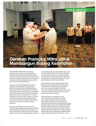 STOP PRESS
Kementerian Kesehatan berkomitmen
mendukung pembinaan dan pengembangan
Gerakan Pramuka sesuai yang terkandung dalam
nilai-nilai Tri Satya dan Dasa Darma Pramuka. Hal ini
tak lepas dari peran strategis Gerakan Pramuka turut
membangun karakter bangsa menuju yang lebih
baik termasuk di bidang kesehatan.
Dukungan tersebut disampaikan oleh Menteri
Kesehatan dr. Endang Rahayu Sedyaningsih,
MPH, Dr.PH melalui pidato yang dibacakan oleh
Wamenkes Prof. Ali Gufron pada acara Pelantikan/
Pengukuhan Pimpinan Satuan Karya Pramuka Bakti
Husada (Saka Bakti Husada) Tingkat Nasional Masa
Bakti Tahun 2011-2016 di Jakarta, (5/1). Menkes
menegaskan bahwa Gerakan Pramuka merupakan
salah satu mitra potensial yang telah berperan
banyak dalam membantu terlaksananya berbagai
program pembangunan termasuk di bidang
kesehatan.
Masih menurut Menkes, Pramuka baik secara
individu sebagai anggota keluarga maupun sebagai
kelompok di Gugus Depan dan sekolah berperan
besar memberikan kesadaran bagi sesama anggota
keluarga, teman, dan masyarakat dengan turut serta
menyadarkan pentingnya berperilaku hidup bersih
dan sehat (PHBS).“Untuk itu, kemitraan Kemenkes
dan Gerakan Pramuka perlu terus dikembangkan
dan ditingkatkan di masa depan dalam peranannya
membina kaum muda bangsa Indonesia terutama
dalam bidang kesehatan,”tandas Menkes.
Untuk diketahui, pada tanggal 20 Agustus 2011,
Menkes bersama Ketua Kwartir Nasional Gerakan
Pramuka telah menandatangani kesepakatan
kerja sama tentang peningkatan kesehatan
masyarakat melalui pendidikan kepramukaan. Kerja
sama ini memperbaharui ikatan kerja sama yang
ditandatangani tahun 1985 lalu.
Saka Bakti Husada yang dibentuk 17 Juli
1985, merupakan wadah Pramuka Penegak
dan Pandega di bidang kesehatan. Untuk itu,
Kemenkes bertanggung jawab membina dan
mengembangkannya sesuai perkembangan masalah
kesehatan bangsa. Kemenkes melalui Badan PPSDM
Kesehatan telah mewujudkan Revitalisasi Gerakan
Pramuka yang telah dicanangkan Presiden RI tahun
2006, dengan membentuk Gudep-Gudep berbasis di
Politeknik Kesehatan (Poltekkes) dan Balai Pelatihan
Kesehata (Bapelkes) di seluruh Indonesia. ∞ (Pra)
Gerakan Pramuka Mitra untuk
Membangun Bidang Kesehatan
EDISI 34 I FEBRUARI I 2012 MEDIAKOM 9
 