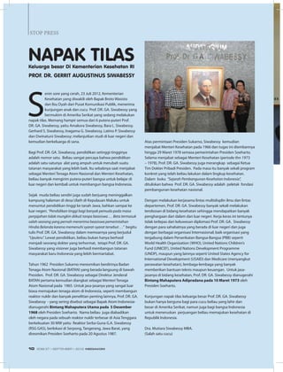 STOP PRESS
S
enin sore yang cerah, 23 Juli 2012, Kementerian
Kesehatan yang diwakili oleh Bapak Broto Wasisto
dan Ibu Dyah dari Pusat Komunikasi Publik, menerima
kunjungan anak dan cucu Prof. DR. GA. Siwabessy yang
bermukim di Amerika Serikat yang sedang melakukan
napak tilas. Memang hampir semua dari 6 putera-puteri Prof.
DR. GA. Siwabessy, yaitu Amakora Siwabessy, Bara L. Siwabessy.
Gerhard S. Siwabessy, Inagama G. Siwabessy, Latino P. Siwabessy
dan Dwinatuni Siwabessy; melanjutkan studi di luar negeri dan
kemudian berkeluarga di sana.
Bagi Prof. DR. GA. Siwabessy, pendidikan setinggi-tingginya
adalah nomor satu. Beliau sangat percaya bahwa pendidikan
adalah satu-satunya alat yang ampuh untuk merubah suatu
tatanan masyarakat yang lebih baik. Itu sebabnya saat menjabat
sebagai Menteri Tenaga Atom Nasional dan Menteri Kesehatan,
beliau banyak mengirim putera-puteri bangsa untuk belajar di
luar negeri dan kembali untuk membangun bangsa Indonesia.
Sejak muda beliau sendiri juga sudah berjuang meninggalkan
kampung halaman di desa Ulath di Kepulauan Maluku untuk
menuntut pendidikan tinggi ke tanah Jawa, bahkan sampai ke
luar negeri. “Pendidikan tinggi bagi banyak pemuda pada masa
penjajahan tidak mungkin diikuti tanpa beasiswa … Beta termasuk
salah seorang yang pernah menerima beasiswa pemerintahan
Hindia Belanda karena memenuhi syarat-syarat tersebut …” begitu
tulis Prof. DR. GA. Siwabessy dalam memoarnya yang berjudul
“Upuleru”. Lewat pendidikan, beliau bukan hanya berhasil
menjadi seorang dokter yang terhormat, tetapi Prof. DR. GA.
Siwabessy yang visioner juga berhasil membangun tatanan
masyarakat baru Indonesia yang lebih bermartabat.
Tahun 1962 Presiden Sukarno meresmikan berdirinya Badan
Tenaga Atom Nasional (BATAN) yang berada langsung di bawah
Presiden. Prof. DR. GA. Siwabessy sebagai Direktur Jenderal
BATAN pertama kemudian diangkat sebagai Menteri Tenaga
Atom Nasional pada 1965. Untuk jasa-jasanya yang sangat luar
biasa memajukan tenaga atom di Indonesia, seperti membangun
reaktor nuklir dan banyak penelitian penting lainnya, Prof. DR. GA.
Siwabessy - yang sering disebut sebagai Bapak Atom Indonesia-
dianugerahi Bintang Mahaputera Utama pada 5 Desember
1968 oleh Presiden Soeharto. Nama beliau juga diabadikan
oleh negara pada sebuah reaktor nuklir terbesar di Asia Tenggara
berkekuatan 30 MW yaitu Reaktor Serba Guna G.A. Siwabessy
(RSG GAS), berlokasi di Serpong, Tangerang, Jawa Barat, yang
diresmikan Presiden Soeharto pada 20 Agustus 1987.
NAPAK TILAS
Atas permintaan Presiden Sukarno, Siwabessy kemudian
menjabat Menteri Kesehatan pada 1966 dan tugas ini diembannya
hingga 29 Maret 1978 semasa pemerintahan Presiden Soeharto.
Selama menjabat sebagai Menteri Kesehatan (periode thn 1973
– 1978), Prof. DR. GA. Siwabessy juga merangkap sebagai Ketua
Tim Dokter Pribadi Presiden. Pada masa itu banyak sekali program
konkret yang telah beliau lakukan dalam lingkup kesehatan.
Dalam buku “Sejarah Pembangunan Kesehatan Indonesia”,
dituliskan bahwa Prof. DR. GA. Siwabessy adalah peletak fondasi
pembangunan kesehatan nasional.
Dengan melakukan kerjasama lintas multidisplin ilmu dan lintas
departemen, Prof. DR. GA. Siwabessy banyak sekali melakukan
terobosan di bidang kesehatan sehingga mendapatkan banyak
penghargaan dari dalam dan luar negeri. Kerja keras ini tentunya
tidak terlepas dari keluwesan diplomasi Prof. DR. GA. Siwabessy
dengan para sahabatnya yang berada di luar negeri dan juga
dengan berbagai organisasi Internasional; baik organisasi yang
tergabung dalam Perserikatan Bangsa-Bangsa (PBB) seperti
World Health Organization (WHO), United Nations Children’s
Fund (UNICEF), United Nations Development Programme
(UNDP), maupun yang lainnya seperti United States Agency for
International Development (USAID) dan Medicare (menyangkut
perawatan kesehatan), lembaga-lembaga yang banyak
memberikan bantuan teknis maupun keuangan. Untuk jasa-
jasanya di bidang kesehatan, Prof. DR. GA. Siwabessy dianugerahi
Bintang Mahaputera Adipradana pada 10 Maret 1973 oleh
Presiden Soeharto.
Kunjungan napak tilas keluarga besar Prof. DR. GA. Siwabessy
bukan hanya berguna bagi para cucu beliau yang lahir dan
besar di Amerika Serikat, namun juga bagi bangsa Indonesia
untuk meneruskan perjuangan beliau memajukan kesehatan di
Republik Indonesia.
Dra. Mutiara Siwabessy MBA.
(Salah satu cucu)
PROF. DR. GERRIT AUGUSTINUS SIWABESSY
Keluarga besar Di Kementerian Kesehatan RI
EDISI 37 I SEPTEMBER I 2012 MEDIAKOM10
 