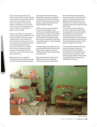 Kini, kantin itu tinggal sebagian saja.
Padahal sejak diresmikan hingga sekarang,
belum ada evaluasi terhadap peningkatan
kantin kejujuran pada setiap sekolah.
Program itu bagus dan baik, tapi kalau
tidak ada tindak lanjut percuma, buang-
buang tenaga dan biaya. Selayaknya ada
evaluasi, sejauh mana kemajuan dan
kejujuran para anak didik.
Program kantin kejujuran, diterapkan di
masing-masing satuan pendidikan dari SD
hingga pendidikan menengah, awalnya
menggebu-gebu. Tetapi berselang 3-6
bulan, tutup alias bangkrut, karena siswa
kurang kejujuran atau ketidakmengertian,
sebab awalnya tidak ada sosialisasi
khususnya di kalangan murid sekolah
dasar. Akhirnya, pengelola lebih baik
mentutup kantin daripada bangkrut.
Alasannya, murid-murid asal main ambil
saja dan tidak bayar.
Belajar dari kasus di atas, pelajaran
menanamkan kejujuran pada anak, sangat
sulit. Perlu proses yang panjang, program
yang bagus dan berkesinambungan.
Menanamkan kejujuran, memang lebih
sulit daripada memahamkan anak baca,
tulis dan hitung. Untuk itu, menanamkan
kejujuran pada anak, tidak bisa instan,
langsung kelihatan hasilnya.
Kesulitan, sudah menjadi risiko dalam
menanamkan nilai kejujuran. Tapi,
kesulitan yang menghadang tidak boleh
menjadi putus asa, kapok, takut rugi atau
bangkrut. Semua kerugian sudah harus
diperhitungkan dan dianggap sebagai
biaya yang harus dikeluarkan, bagi upaya
menanamkan kejujuran. Jangan dianggap
sebagai kerugian.
Berapapun biaya yang sudah keluar, bila
anak-anak didik kemudian tertanam nilai
kejujuran, tentu kejujuran anak-anak
tersebut lebih berharga, dibanding biaya
yang dikeluarkan.
Menanamkan kejujuran melalui kantin
kejujuran, belum tentu menjadikan
anak jujur. Sebab, masih ada pengaruh
lain seperti kebiasaan dikeluarga dan
teman sepermainan. Kedua hal tersebut
juga harus mendukung, menanamkan
kejujuran dalam perilaku hidup sehari-
hari. Bila semua mendukung, sepertinya
tumbuhnya nilai kejujuran pada anak akan
lebih mudah.
Jujur, pintu masuk seluruh kebaikan,
termasuk integritas dan profesionalitas.
Tanpa kejujuran, maka tak ada integritas
dan kebaikan lainnya. Menanamkan
kejujuran pada anak, merupakan
investasi keluarga dan bangsa. Sebab itu,
menanamkan kejujuran pada anak, harus
diawali dari keluarga, kemudian sekolah,
perguruan tinggi dan dunia kerja.
Jadi, menanamkan kejujuran tak cukup
sesaat. Benih kejujuran juga harus
dirawat, perlu disiram dan dipupuk
yang berkelanjutan. Sehingga nilai jujur
itu semakin kuat dan kokoh tertanam
dalam sikap dan tindakan. Bahkan, dapat
menguatkan kejujuran orang-orang
disekelilingnya. Semoga...!
KEJUJURAN
KANTIN KEJUJURAN
EDISI 37 I SEPTEMBER I 2012 MEDIAKOM 35
 