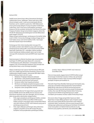 bantuan JICA)
Setelah proses perencanaan selesai, Kementerian Kesehatan
melaksanakan proses pelelangan Tahap I pada tahun 2008,
dimana terdapat usulan 3 calon pemenang kepada Menteri
Kesehatan saat itu. Setelah itu pada tahun 2009 dilaksanakan
proses perencanaan Tahap ke II yang merupakan tindak lanjut
usulan Revisi dari PT. Bio Farma untuk kegiatan terintegrasi
bangunan fisik dan peralatan berdasarkan Hasil Review Konsultan
Pengawas Peralatan dengan penambahan anggaran sebesar Rp.
597,402 M. Selanjutnya penandatanganan kontrak dilaksanakan
pada tanggal 5 Juli 2010
Adapun progres perkembangan pembangunan Animal-Bio Safety
Level-3 (A-BSL-3) Universitas Airlangga Surabaya hingga saat ini
masih dalam proses serah terima Fasilitas A-BSL-3 dari Sesjen
Kemenkes kepada Sesjen Kemendikbud.
Pembangunan fisik chicken breeding telah mencapai 92%
dan fasilitas produksi vaksin Biofarma yang sudah mencapai
pembangunannya sebesar 88%, sesuai hasil pemeriksaan BPKP
pada bulan September 2011, sedangkan realisasi peralatan
chicken breeding dan fasilitas produksi vaksin saat ini telah
mencapai 60%, berdasarkan hasil audit BPKP bulan September
2011.
Pada kesempatan itu Menteri Kesehatan juga menyampaikan
hasil Kajian Tim BPKP pada bulan Maret 2012, antara lain:
(1) Pembangunan perlu dilanjutkan, (2) Diupayakan alokasi
anggaran, dan (3) Pertimbangan keyakinan yang memadai dan
prinsip kehati-hatian untuk membayar kewajiban
Adapun tindak lanjut dari Laporan Hasil Pemeriksaan BPK pada
tahun 2012 adalah agar Kementerian Kesehatan menyusun dan
melaksanakan langkah kongkrit rekomendasi BPK dalam waktu
60 hari terhitung mulai 6 Juni 2012, yaitu:
1.	 Melakukan Pengkajian kelanjutan pekerjaan
2.	 Memberikan sanksi kepada pengelola kegiatan
3.	 Memerintah untuk Pencairan bank garansi
4.	 Pemberian daftar hitam kepada perusahaan
5.	 Membuat surat kepada penyedia barang/jasa untuk
menyetor kemahalan harga dan denda keterlambatan
6.	 Penguatan sistem pengendalian internal
Selanjutnya telah dibentuk Tim Kajian ilmiah yang terdiri dari
Komnas PENERE, Kemenristik, BPOM, Komnas Zoonosis dan
Kementerian Kesehatan yaitu dari Litbangkes, dan tim tersebut
telah mengusulkan rekomendasi sebagai berikut;
1.	 Perlu segera penyelesain pembangunan fasilitas produksi
vaksin Influenza A/H5N1 tersertifikat CPOB terutama
fasilitas upstream untuk dapat segera memproduksi Master
seed vaksin Influenza A/H5N1 strain Indonesia yang saat ini
pembangunannya terhenti.
2.	 Perlu segera dilakukan perhitungan ulang kebutuhan
anggaran yang lebih cermat oleh tenaga ahli yang
kompeten untuk penyelesaikan pembanguan fasilitas
produksi Vaksin Influenza A/H5N1 strain Indonesia
tersertifikat CPOB.
Pada sesi tanya jawab, anggota Komisi IX DPR RI terlihat sangat
bersemangat memberikan masukan, kritikan, dan pertanyaan
terkait penjelasan tersebut. Pada umumnya terlihat beragam
pendapat mengenai permasalahan ini.
Pada akhir Rapat Kerja dihasilkan beberapa poin kesimpulan yang
antara lain menyatakan bahwa berdasarkan hasil penelaahan
BAKN DPR RI, maka Komisi IX DPR RI meminta Kementerian
Kesehatan RI untuk menunda sementara proyek Pembangunan
Fasilitas, Riset, dan Alih Teknologi Produksi Vaksin Flu Burung
sampai Komisi IX DPR RI mengambil keputusan setelah
mendalami permasalahan tersebut melalui Panitia Kerja (Panja).
Dari proses diskusi hingga pengambilan keputusan dalam
Rapat Kerja ini dapat dilihat gambaran nyata mengenai upaya
kerja sama antara pihak DPR dan Pemerintah untuk melayani
masyarakat dalam memberikan informasi yang transparan demi
kelangsungan pelaksanaan pembangunan kesehatan di Indonesia
untuk mewujudkan visi Kabinet Indonesia Bersatu II, yaitu
Indonesia yang sejahtera, demokratis, dan berkeadilan. (DIS)
EDISI 37 I SEPTEMBER I 2012 MEDIAKOM 45
 