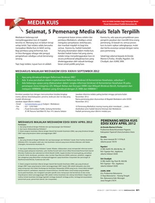 MEDIA KUIS
1. Apa yang dimaksud dengan Reformasi Birokrasi (RB)?
2. Ada 8 area perubahan dalam implementasi Reformasi Birokrasi di Kementerian Kesehatan, sebutkan ?
3. Ada beberapa upaya yang dilaksanakan dalam rangka reformasi birokrasi di Kementerian Kesehatan RI yaitu
penetapan Zona Integritas (ZI), Wilayah Bebas dari Korupsi (WBK) dan Wilayah Birokrasi Bersih, Kompeten dan
melayani (WBBKM). Jelaskan yang dimaksud dengan ZI, WBK dan WBBKM ?
Kirimkan jawaban kuis dengan mencantumkan biodata lengkap
(nama, alamat, kota/kabupaten, provinsi, kode pos dan no telp yang
mudah dihubungi).
Jawaban dapat dikirim melalui :
•	Email		 :		kontak@depkes.go.id (Subject : Mediakuis)
•	Fax		 :		021	-	52921669
•	Pos		 :		Pusat	Komunikasi	Publik,	Gedung	Kemenkes
Jl. HR. Rasuna Said Blok X5, Kav. 4-9, Jakarta Selatan
Jawaban diterima redaksi paling lambat minggu pertama bulan
November 2012.
Nama pemenang akan diumumkan di Majalah Mediakom edisi XXXIX
November 2012.
10 Pemenang MediaKuis masing-masing akan mendapat ......(note :
disebutkan jenis hadiah beserta fotonya) dari Mediakom.
Hadiah pemenang akan dikirim melalui pos.
Kuis ini tidak berlaku bagi Keluarga Besar
Pusat Komunikasi Publik Kemenkes RI.
PEMENANG MEDIA KUIS
EDISI XXXV APRIL 2012
dr.Donda Marion E.Purba
Puskesmas Butar,Kecamatan Pagaran,
Kabupaten Tapanuli Utara,Sumatera Utara
Amalia
Kp. Jawa rawasari Rt 11/9 No.8
Jakarta pusat 10570
Ngaderi
Jl. RM. Kahfi I Rt. 005/06 No. 39
Kel. Ciganjur Kec. Jagakarsa
Jakarta Selatan12630
Siti Chodijah
Jl. RM. Kahfi I Gg. Pasir Rt. 002/06
Kel. Ciganjur - Kec. Jagakarsa
Jakarta Selatan12630
JUARI, SKM
d/a. Puskesmas Batuwarno
Jl. Raya Batuwarno – Karang Tengah
Kec. Batuwarno Kab. Wonogiri
Jawa Tengah 57674
Mediakom beberapa kali
menyelenggarakan kuis di majalah
tercinta ini. Memang kuis ini belum tersaji
setiap terbit. Tapi redaksi selalu berusaha
menyajikan Media Kuis ini lebih sering.
Bagi pembaca yang terhormat, kuis
ini bisa dianggap sebagai alat penguji
pengetahuan sekaligus untuk bersenang-
senang.
Tapi, bagi redaksi, tujuan kuis ini adalah
Selamat, 5 Pemenang Media Kuis Telah Terpilih
mempererat ikatan antara redaksi dan
pembaca Mediakom, sekaligus untuk
mengukur penyebaran, keterbacaan,
dan manfaat majalah ini bagi kita
semua. Karena itu, hadiah bukanlah
hal yang diutamakan dalam media kuis.
Kendati hadiah bukan hal yang utama,
redaksi tetap menyelenggarakan kuis ini
secara profesional selayaknya kuis yang
diselenggarakan oleh sebuah lembaga
besar untuk publik yang luas.
MEDIAKUIS MAJALAH MEDIAKOM EDISI XXXV APRIL 2012
Pertanyaan:
1. Apa yang dimaksud dengan Risfaskes dan apa kepanjangan dari Risfaskes?
2. Apa tujuan dilaksanakannya Risfaskes?
3. Dalam program kesehatan dikenal dengan Daerah Bermasalah Kesehatan (DBK), apa yang dimaksud dengan
DBK? siapa yang berperan dalam penanggulangan DBK?
Jawaban:
1. Apa yang dimaksud dengan Risfaskes dan apa kepanjangan dari Risfaskes? Jawab: Riset Fasilitas Kesehatan
(Rifaskes) 2011 merupakan salah satu riset kesehatan nasional yang secara berkala dilakukan oleh Badan
Litbangkes, Kementerian Kesehatan RI.
2. Apa tujuan dilaksanakannya Risfaskes? Jawab: Rifaskes dilaksanakan untuk memperoleh informasi terkini
tentang supply pelayanan kesehatan, yaitu fasilitas Rumah Sakit Umum (RSU) Pemerintah/Pemerintah Daerah
(Pemda), Puskesmas dan Laboratorium Klinik Mandiri (LKM). Supply tersebut termasuk gedung, persediaan
air bersih, listrik, kendaraan, peralatan, obat, Sumber Daya Manusia (SDM), pedoman, pelatihan, anggaran
dan sebagainya yang dibutuhkan untukpenyelenggaraan upaya kesehatan masyarakat dan perorangan di
RSUPemerintah/Pemda, Puskesmas dan LKM.
3. Dalam program kesehatan dikenal dengan Daerah Bermasalah Kesehatan (DBK), apa yang dimaksud
dengan DBK? siapa yang berperan dalam penanggulangan DBK? Jawab: DBK adalah kabupaten atau kota
yang mempunyai nilai Indeks Pembangunan Kesehatan Masyarakat (IPKM) yang buruk, masuk dalam kategori
daerah terpencil, perbatasan, kepulauan terpencil/terluar, memiliki faktor sosial budaya yang berakibat
buruk pada kesehatan, dan mengalami penyakit spesiﬁk serta mempunyai nilai kemiskinan di atas rerata.
Yang Berperan dalam penanggulangan DBK adalah institusi kesehatan dan adanya keterlibatan integral dari
institusi terkait kesehatan (lembaga legislatif, lembaga eksekutif, lembaga profesi, lembaga kemasyarakatan,
pemerintah pusat, pemerintah daerah, dan masyarakat).
MEDIAKUIS MAJALAH MEDIAKOM EDISI XXXVII SEPTEMBER 2012
Karena itu, ada upacara penyeleksian para
pengirim jawaban dan memilih lima orang
pemenang. Di bawah ini, semua proses
kuis itu kami sajikan selengkapnya, mulai
dari berita acaranya sampai dengan nama
para pemenang.
Sekali lagi selamat kepada dr.Donda
Marion E.Purba,: Amalia, Ngaderi, Siti
Chodijah, dan JUARI, SKM.
EDISI 37 I SEPTEMBER I 2012 MEDIAKOM 61
 
