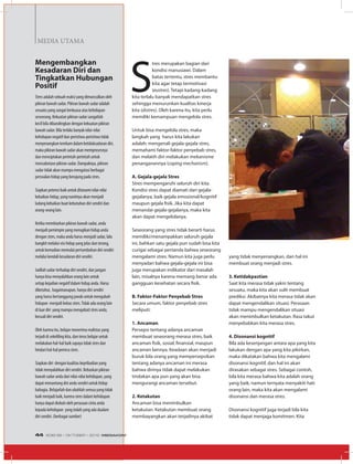 MEDIA UTAMA
Stres adalah sebuah reaksi yang dimunculkan oleh
pikiran bawah sadar. Pikiran bawah sadar adalah
sesuatu yang sangat berkuasa atas kehidupan
seseorang. Kekuatan pikiran sadar sangatlah
kecil bila dibandingkan dengan kekuatan pikiran
bawah sadar. Bila terlalu banyak nilai-nilai
kehidupan negatif dan peristiwa-peristiwa tidak
menyenangkanterekamdalamketidaksadarandiri,
maka pikiran bawah sadar akan memprosesnya
dan menciptakan perintah-perintah untuk
mensabotase pikiran sadar. Dampaknya, pikiran
sadar tidak akan mampu mengatasi berbagai
persoalan hidup yang berujung pada stres.
Siapkan potensi baik untuk ditanami nilai-nilai
kebaikan hidup, yang nantinya akan menjadi
ladang kebaikan buat kebutuhan diri sendiri dan
orang-orang lain.
Ketika membiarkan pikiran bawah sadar, anda
menjadi pemimpin yang merugikan hidup anda
dengan stres, maka anda harus menjadi sadar, lalu
bangkit melalui visi hidup yang jelas dan terang,
untuk kemudian memulai pertumbuhan diri sendiri
melalui kendali kesadaran diri sendiri.
Jadilah sadar terhadap diri sendiri, dan jangan
hanya bisa menyalahkan orang lain untuk
setiap kejadian negatif dalam hidup anda. Harus
diketahui, bagaimanapun, hanya diri sendiri
yang harus bertanggung jawab untuk mengubah
hidupan menjadi bebas stres.Tidak ada orang lain
di luar diri yang mampu mengobati stres anda,
kecuali diri sendiri.
Oleh karena itu, belajar menerima realistas yang
terjadi di sekeliling kita, dan terus belajar untuk
melakukan hal-hal baik supaya tidak stres dan
hindari hal-hal pemicu stres.
Siapkan diri dengan kualitas kepribadian yang
tidak menyalahkan diri sendiri. Bebaskan pikiran
bawah sadar anda dari nilai-nilai kehidupan, yang
dapat menantang diri anda sendiri untuk hidup
bahagia. Belajarlah dan ubahlah semua yang tidak
baik menjadi baik, karena stres dalam kehidupan
hanya dapat diobati oleh perasaan cinta anda
kepada kehidupan yang indah yang ada daalam
diri sendiri. (berbagai sumber)
S
tres merupakan bagian dari
kondisi manusiawi. Dalam
batas tertentu, stres membantu
kita agar tetap termotivasi
(eustres). Tetapi kadang-kadang
kita terlalu banyak mendapatkan stres
sehingga menurunkan kualitas kinerja
kita (distres). Oleh karena itu, kita perlu
memiliki kemampuan mengelola stres.
Untuk bisa mengelola stres, maka
langkah yang  harus kita lakukan
adalah: mengenali gejala-gejala stres,
memahami faktor-faktor penyebab stres,
dan melatih diri melakukan mekanisme
penanganannya (coping mechanism).
A. Gejala-gejala Stres
Stres mempengaruhi seluruh diri kita.
Kondisi stres dapat diamati dari gejala-
gejalanya, baik gejala emosional/kognitif
maupun gejala fisik. Jika kita dapat
menandai gejala-gejalanya, maka kita
akan dapat mengelolanya.
Seseorang yang stres tidak berarti harus
memiliki/menampakkan seluruh gejala
ini, bahkan satu gejala pun sudah bisa kita
curigai sebagai pertanda bahwa seseorang
mengalami stres. Namun kita juga perlu
menyadari bahwa gejala-gejala ini bisa
juga merupakan indikator dari masalah
lain, misalnya karena memang benar ada
gangguan kesehatan secara fisik.
B. Faktor-Faktor Penyebab Stres
Secara umum, faktor penyebab stres
meliputi:
1. Ancaman.
Persepsi tentang adanya ancaman
membuat seseorang merasa stres, baik
ancaman fisik, sosial, finansial, maupun
ancaman lainnya. Keadaan akan menjadi
buruk bila orang yang mempersepsikan
tentang adanya ancaman ini merasa
bahwa dirinya tidak dapat melakukan
tindakan apa pun yang akan bisa
mengurangi ancaman tersebut.
2. Ketakutan
Ancaman bisa menimbulkan
ketakutan. Ketakutan membuat orang
membayangkan akan terjadinya akibat
Mengembangkan
Kesadaran Diri dan
Tingkatkan Hubungan
Positif
yang tidak menyenangkan, dan hal ini
membuat orang menjadi stres.
3. Ketidakpastian
Saat kita merasa tidak yakin tentang
sesuatu, maka kita akan sulit membuat
prediksi. Akibatnya kita merasa tidak akan
dapat mengendalikan situasi. Perasaan
tidak mampu mengendalikan situasi
akan menimbulkan ketakutan. Rasa takut
menyebabkan kita merasa stres.
4. Disonansi kognitif
Bila ada kesenjangan antara apa yang kita
lakukan dengan apa yang kita pikirkan,
maka dikatakan bahwa kita mengalami
disonansi kognitif, dan hal ini akan
dirasakan sebagai stres. Sebagai contoh,
bila kita merasa bahwa kita adalah orang
yang baik, namun ternyata menyakiti hati
orang lain, maka kita akan mengalami
disonansi dan merasa stres.
Disonansi kognitif juga terjadi bila kita
tidak dapat menjaga komitmen. Kita
EDISI 38 I OKTOBER I 2012 MEDIAKOM44
 