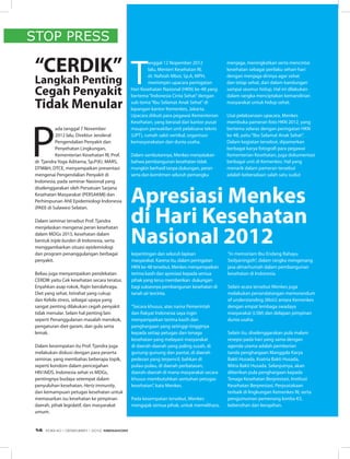 STOP PRESS
Apresiasi Menkes
di Hari Kesehatan
Nasional 2012
T
anggal 12 Nopember 2012
lalu, Menteri Kesehatan RI,
dr. Nafsiah Mboi, Sp.A, MPH,
memimpin upacara peringatan
Hari Kesehatan Nasional (HKN) ke-48 yang
bertema“Indonesia Cinta Sehat”dengan
sub-tema“Ibu Selamat Anak Sehat”di
lapangan kantor Kemenkes, Jakarta.
Upacara diikuti para pegawai Kementerian
Kesehatan, yang berasal dari kantor pusat
maupun perwakilan unit pelaksana teknis
(UPT), rumah sakit vertikal, organisasi
kemasyarakatan dan dunia usaha.
Dalam sambutannya, Menkes menyatakan
bahwa pembangunan kesehatan tidak
mungkin berhasil tanpa dukungan, peran
serta dan komitmen seluruh pemangku
menjaga, meningkatkan serta mencintai
kesehatan sebagai perilaku sehari-hari
dengan menjaga dirinya agar sehat
dan tetap sehat, dari dalam kandungan
sampai seumur hidup. Hal ini dilakukan
dalam rangka menciptakan kemandirian
masyarakat untuk hidup sehat.
Usai pelaksanaan upacara, Menkes
membuka pameran foto HKN 2012, yang
bertema selaras dengan peringatan HKN
ke-48, yaitu“Ibu Selamat Anak Sehat”.
Dalam kegiatan tersebut, dipamerkan
berbagai karya fotografi para pegawai
Kementerian Kesehatan, juga dokumentasi
berbagai unit di Kemenkes. Hal yang
menarik dalam pameran tersebut
adalah keberadaan salah satu sudut
P
ada tanggal 7 November
2012 lalu, Direktur Jenderal
Pengendalian Penyakit dan
Penyehatan Lingkungan,
Kementerian Kesehatan RI, Prof.
dr. Tjandra Yoga Aditama, Sp.P(K). MARS,
DTM&H, DTCE, menyampaikan presentasi
mengenai Pengendalian Penyakit di
Indonesia, pada seminar Nasional yang
diselenggarakan oleh Persatuan Sarjana
Kesehatan Masyarakat (PERSAKMI) dan
Perhimpunan Ahli Epidemiologi Indonesia
(PAEI) di Sulawesi Selatan.
Dalam seminar tersebut Prof. Tjandra
menjelaskan mengenai peran kesehatan
dalam MDGs 2015, kesehatan dalam
bentuk triple burden di Indonesia, serta
menggambarkan situasi epidemiologi
dan program penanggulangan berbagai
penyakit.
Beliau juga menyampaikan pendekatan
CERDIK yaitu Cek kesehatan secara teratur,
Enyahkan asap rokok, Rajin berolahraga,
Diet yang sehat, Istirahat yang cukup
dan Kelola stress, sebagai upaya yang
sangat penting dilakukan cegah penyakit
tidak menular. Selain hal penting lain
seperti Penanggulanan masalah merokok,
pengaturan diet garam, dan gula serta
lemak.
Dalam kesempatan itu Prof. Tjandra juga
melakukan diskusi dengan para peserta
seminar, yang membahas beberapa topik,
seperti kondom dalam pencegahan
HIV/AIDS, Indonesia sehat vs MDGs,
pentingnya budaya setempat dalam
penyuluhan kesehatan, Hertz immunity,
dan kemampuan petugas kesehatan untuk
memasarkan isu kesehatan ke pimpinan
daerah, pihak legislatif, dan masyarakat
umum.
“CERDIK”
Langkah Penting
Cegah Penyakit
Tidak Menular
kepentingan dan seluruh lapisan
masyarakat. Karena itu, dalam peringatan
HKN ke-48 tersebut, Menkes menyampaikan
terima kasih dan apresiasi kepada semua
pihak yang terus memberikan dukungan
bagi suksesnya pembangunan kesehatan di
tanah air tercinta.
“Secara khusus, atas nama Pemerintah
dan Rakyat Indonesia saya ingin
menyampaikan terima kasih dan
penghargaan yang setinggi-tingginya
kepada setiap petugas dan tenaga
kesehatan yang melayani masyarakat
di daerah-daerah yang paling susah, di
gunung-gunung dan pantai, di daerah
pedesan yang terpencil, bahkan di
pulau-pulau, di daerah perbatasan,
daerah-daerah di mana masyarakat secara
khusus membutuhkan sentuhan petugas
kesehatan”, kata Menkes.
Pada kesempatan tersebut, Menkes
mengajak semua pihak, untuk memelihara,
“in memoriam Ibu Endang Rahayu
Sedyaningsih”, dalam rangka mengenang
jasa almarhumah dalam pembangunan
kesehatan di Indonesia.
Selain acara tersebut Menkes juga
melakukan penandatangan memorandum
of understanding (MoU) antara Kemenkes
dengan empat lembaga swadaya
masyarakat (LSM) dan delapan pimpinan
dunia usaha.
Selain itu, diselenggarakan pula malam
resepsi pada hari yang sama dengan
agenda utama adalah pemberian
tanda penghargaan Manggala Karya
Bakti Husada, Ksatria Bakti Husada,
Mitra Bakti Husada. Selanjutnya, akan
diberikan pula penghargaan kepada
Tenaga Kesehatan Berprestasi, Institusi
Kesehatan Berprestasi, Perpustakaan
terbaik di lingkungan Kemenkes RI, serta
pengumuman pemenang lomba K3,
kebersihan dan kerapihan.
EDISI 40 I DESEMBER I 2012 MEDIAKOM14
 