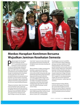 P
ada peringatan Hari Kesehatan
Nasional beberapa saat lalu
(12/11), pemerataan dan jaminan
kesehatan ke seluruh Indonesia
di masa mendatang begitu ditekankan
oleh Menteri Kesehatan RI, dr. Nafsiah
Mboi, Sp.A, MPH. Hal itu dapat terlihat dari
pernyataannya yang menyatakan bahwa
dengan terwujudnya jaminan kesehatan
semesta pada tahun 2019, seluruh
penduduk Indonesia mempunyai jaminan
kesehatan. Ini berarti bahwa masyarakat
Indonesia diharapkan dapat memperoleh
pelayanan kesehatan yang komprehensif
dan bermutu tanpa kendala pembiayaan.
“Pelayanan kesehatan, dalam hal ini bukan
hanya pengobatan gratis, tetapi juga
mencakup aspek promotif dan preventif”,
ujar Menkes saat upacara peringatan Hari
Kesehatan Nasional (HKN) ke-48 tahun
2012 yang bertema“Indonesia Cinta
Sehat”dengan sub-tema“Ibu Selamat
Menkes Harapkan Komitmen Bersama
Wujudkan Jaminan Kesehatan Semesta
Anak Sehat”. Upacara tersebut diikuti oleh
para pegawai Kementerian Kesehatan RI,
di Halaman Kantor Kemenkes Kesehatan RI
di Jakarta.
Menurut Menkes, di dalam pembangunan
kesehatan, upaya promotif-preventif
harus diutamakan, karena selain akan
menurunkan jumlah orang yang sakit, juga
berdampak pada efisiensi biaya kesehatan.
Upaya promotif-preventif antara lain
mencakup upaya perilaku hidup bersih
dan sehat (PHBS) sebagai perilaku sehari-
hari dalam menciptakan kemandirian
masyarakat untuk hidup sehat dengan
menjaga dirinya agar sehat dan tetap
sehat, dari dalam kandungan sampai
seumur hidup.
Sesuai amanat Undang-Undang Nomor 40
tahun 2004 tentang Sistem Jaminan Sosial
Nasional (SJSN) dan Undang-Undang
Nomor 24 tahun 2011 tentang Badan
Penyelenggara Jaminan Sosial (BPJS),
saat ini Pemerintah sedang melakukan
persiapan-persiapan pelaksanaan SJSN
bidang kesehatan untuk mewujudkan
jaminan kesehatan semesta atau universal
health coverage. Pelaksanaan SJSN bidang
kesehatan tersebut dimulai pada tahun
2014, dan secara bertahap ditingkatkan
cakupan kepesertaan hingga mencapai
jaminan kesehatan semesta pada tahun
2019. Langkah ini mencakup penyiapan
regulasi dan pemenuhan kebutuhan
sarana dan prasarana, sumber daya, dan
sosialisasi.
Pada kesempatan tersebut, Menkes
meminta seluruh jajaran Pemerintah
dan swasta baik di tingkat pusat dan
daerah serta seluruh lapisan masyarakat
mendukung dan berkomitmen bersama
untuk mewujudkan jaminan kesehatan
semesta.
EDISI 40 I DESEMBER I 2012 MEDIAKOM 55
 